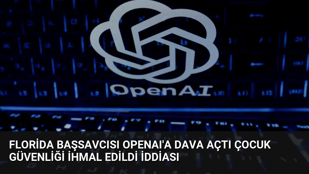 Florida Başsavcısı OpenAI’a Dava Açtı Çocuk Güvenliği İhmal Edildi İddiası