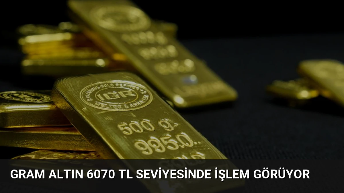 Gram Altın 6070 TL Seviyesinde İşlem Görüyor