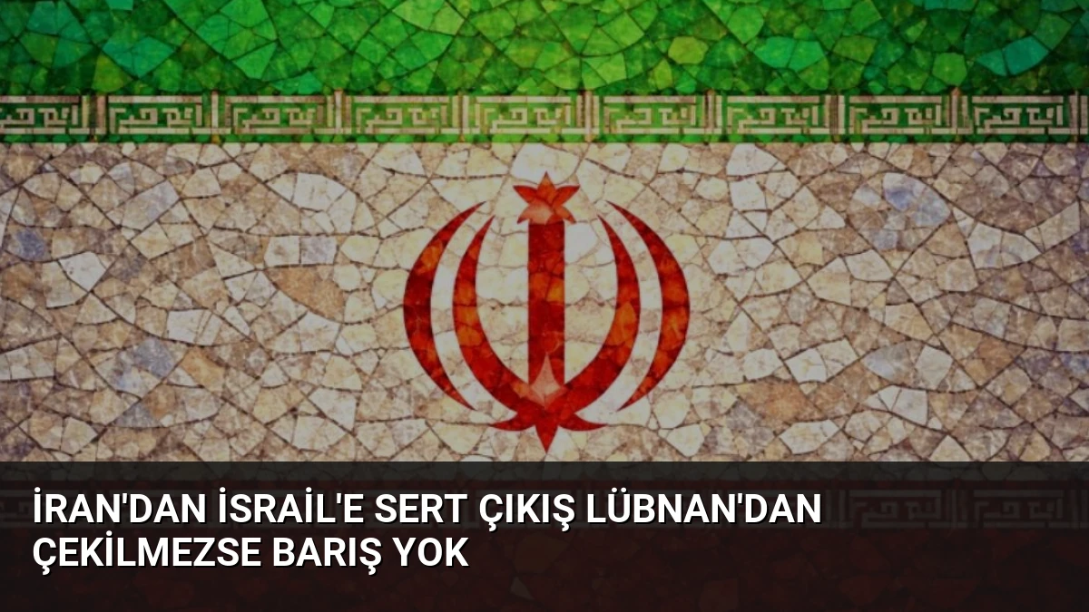 İran’dan İsrail’e Sert Çıkış Lübnan’dan Çekilmezse Barış Yok