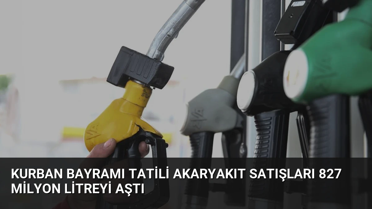 Kurban Bayramı Tatili Akaryakıt Satışları 827 Milyon Litreyi Aştı