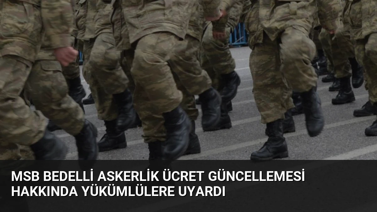 MSB Bedelli Askerlik Ücret Güncellemesi Hakkında Yükümlülere Uyardı