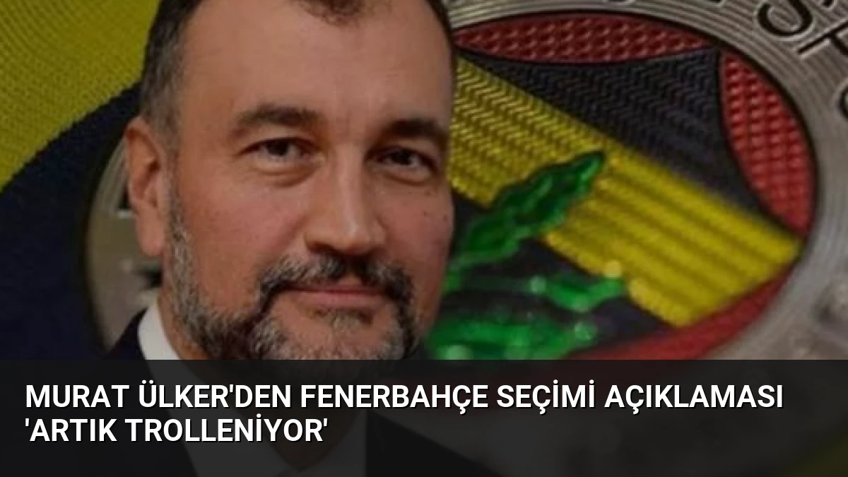 Murat Ülker’den Fenerbahçe Seçimi Açıklaması ‘Artık Trolleniyor’