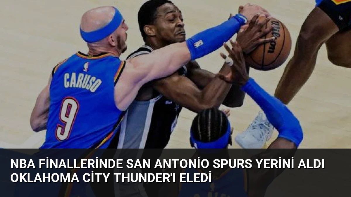 NBA Finallerinde San Antonio Spurs Yerini Aldı Oklahoma City Thunder’ı Eledi
