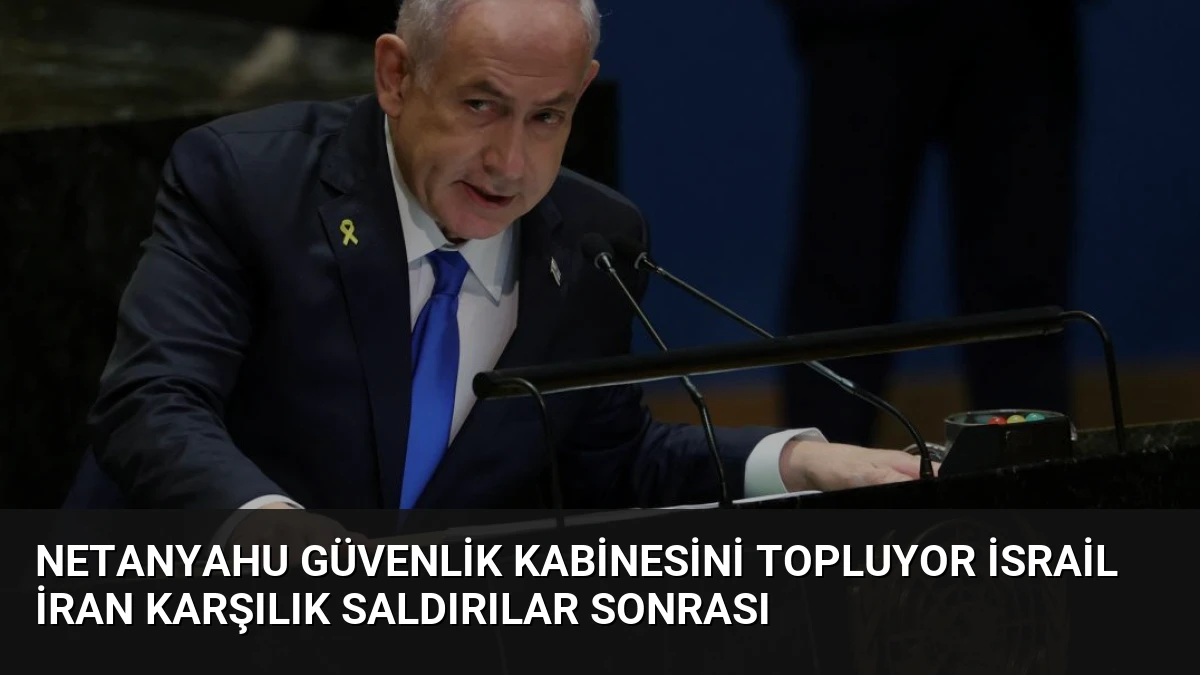 Netanyahu Güvenlik Kabinesini Topluyor İsrail İran Karşılık Saldırılar Sonrası