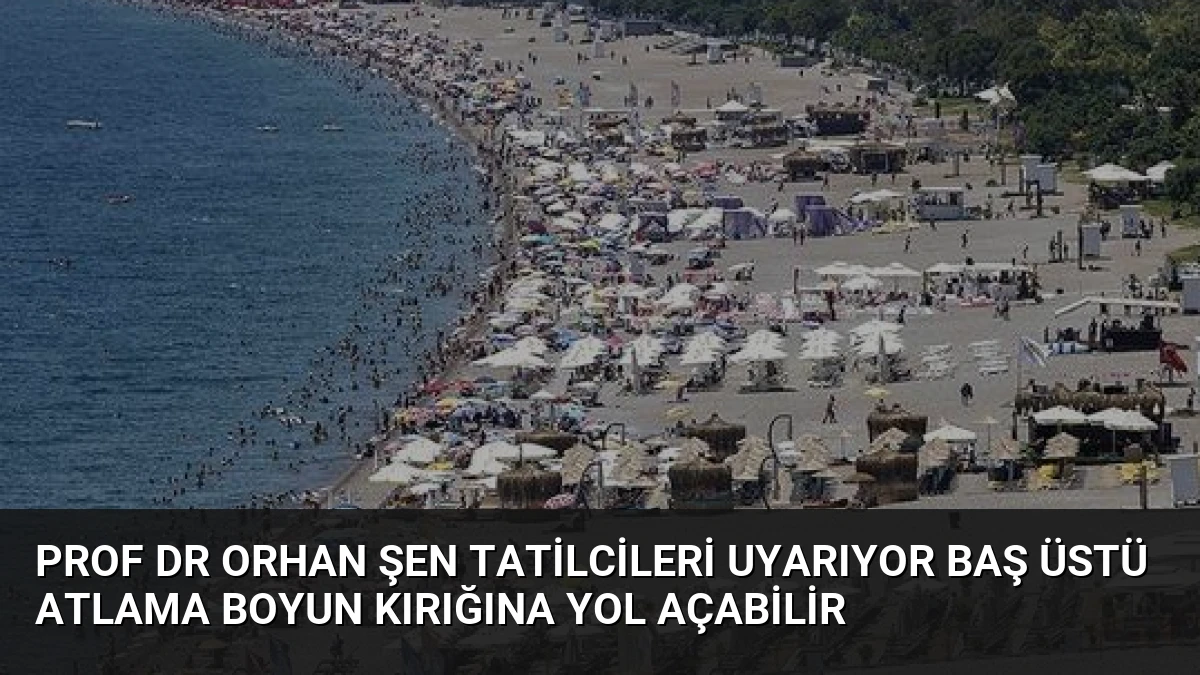 Prof Dr Orhan Şen Tatilcileri Uyarıyor Baş Üstü Atlama Boyun Kırığına Yol Açabilir