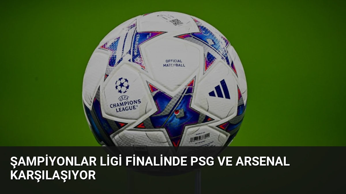 Şampiyonlar Ligi Finalinde PSG ve Arsenal Karşılaşıyor