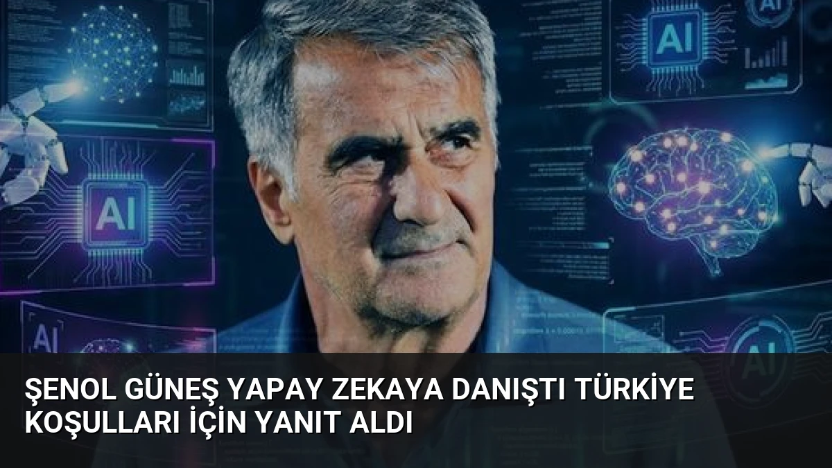 Şenol Güneş Yapay Zekaya Danıştı Türkiye Koşulları İçin Yanıt Aldı