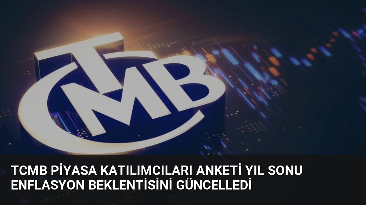 TCMB Piyasa Katılımcıları Anketi Yıl Sonu Enflasyon Beklentisini Güncelledi
