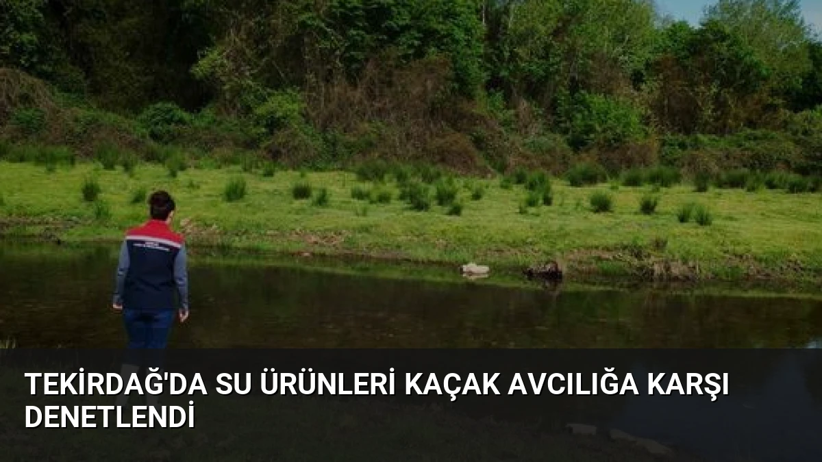 Tekirdağ’da Su Ürünleri Kaçak Avcılığa Karşı Denetlendi