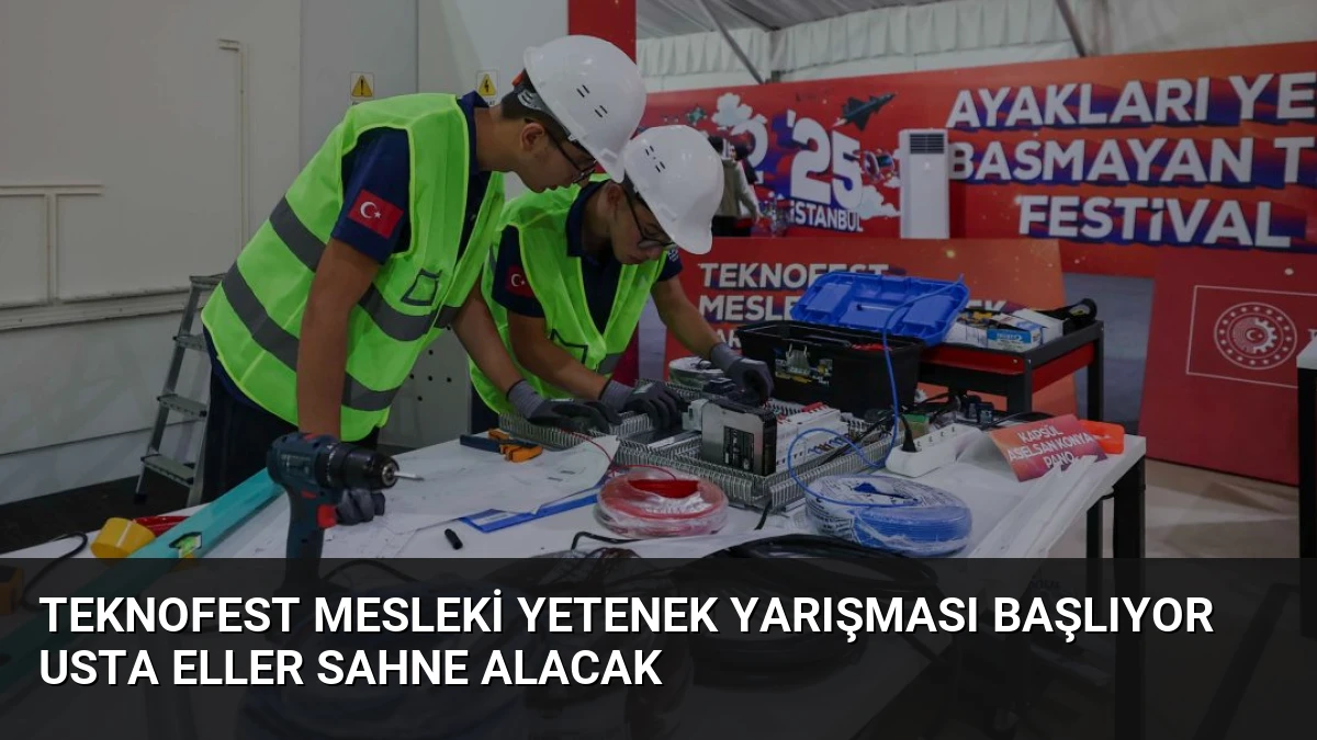 TEKNOFEST Mesleki Yetenek Yarışması Başlıyor Usta Eller Sahne Alacak