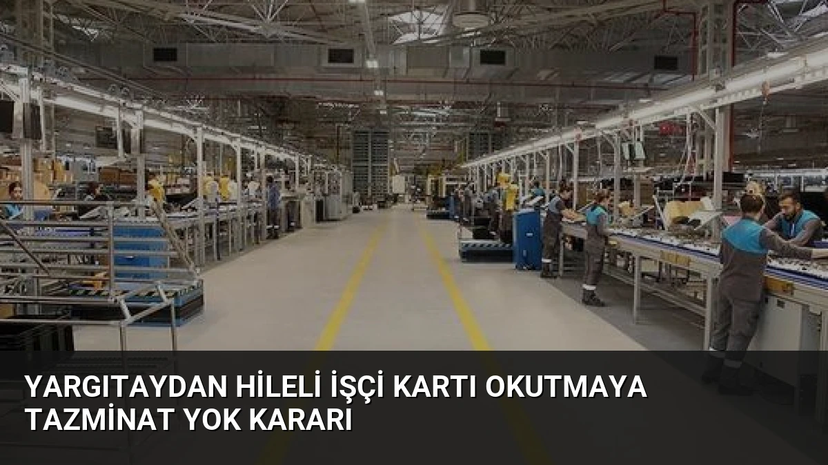 Yargıtaydan Hileli İşçi Kartı Okutmaya Tazminat Yok Kararı
