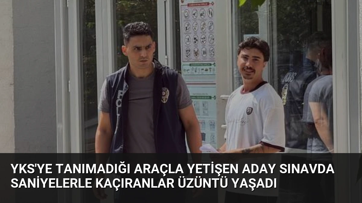 YKS’ye Tanımadığı Araçla Yetişen Aday Sınavda Saniyelerle Kaçıranlar Üzüntü Yaşadı