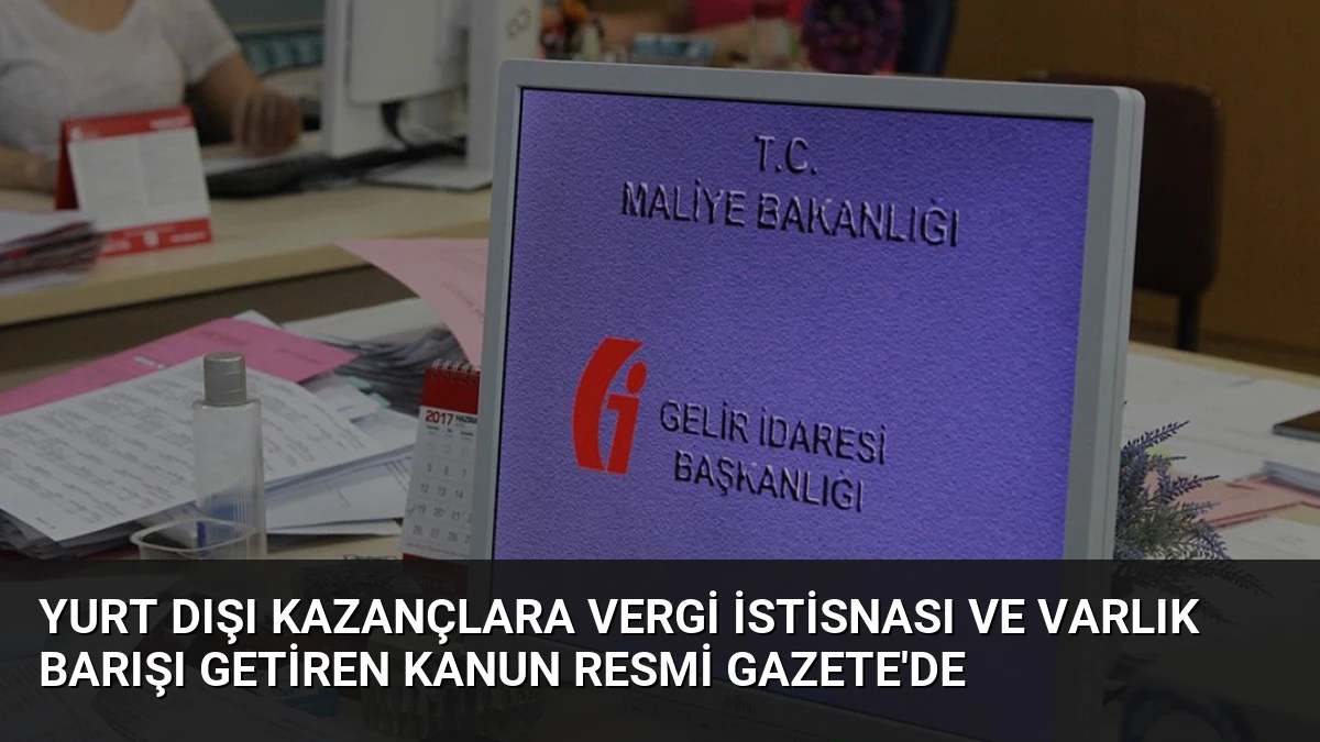 Yurt Dışı Kazançlara Vergi İstisnası ve Varlık Barışı Getiren Kanun Resmi Gazete’de