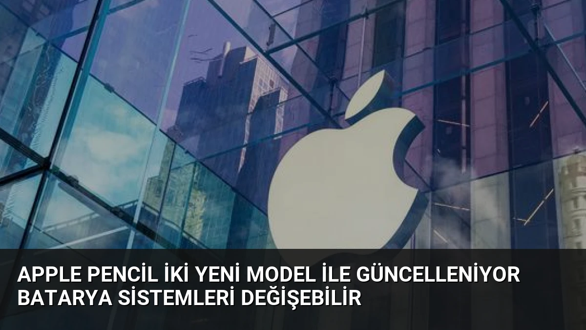Apple Pencil İki Yeni Model İle Güncelleniyor Batarya Sistemleri Değişebilir