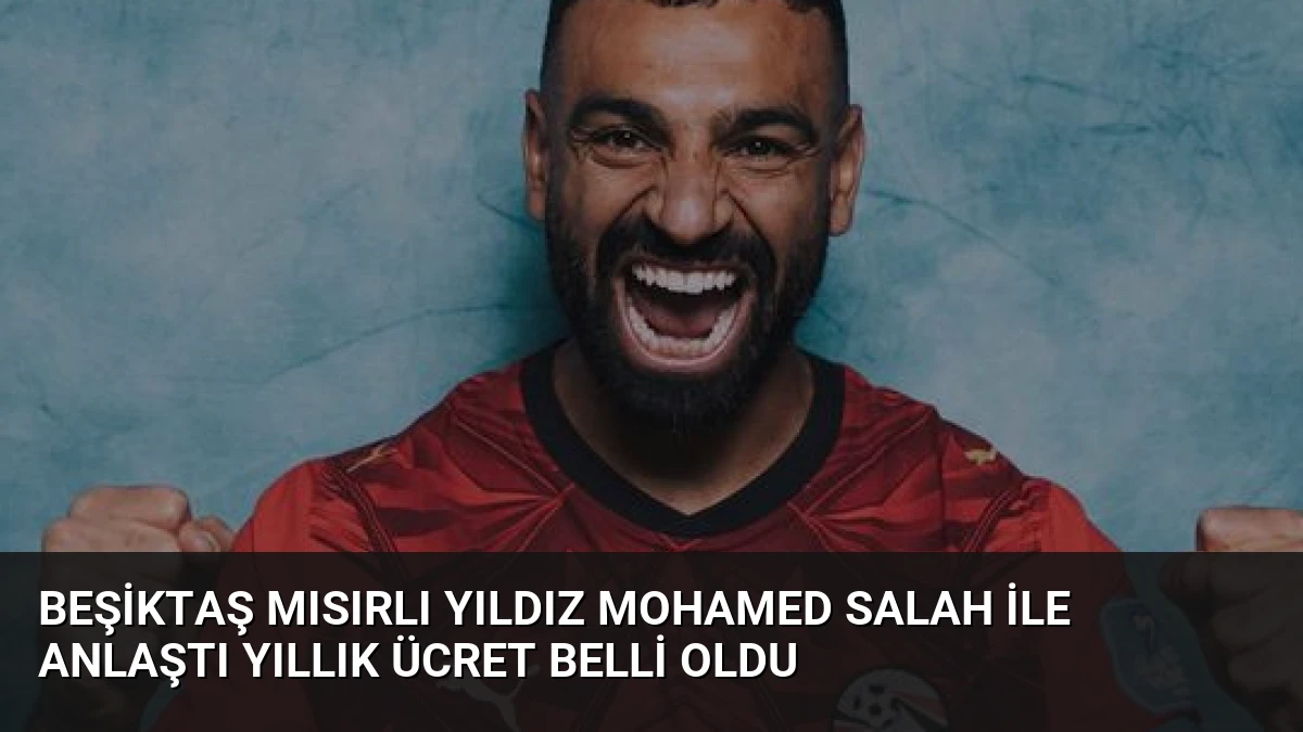 Beşiktaş Mısırlı Yıldız Mohamed Salah ile Anlaştı Yıllık Ücret Belli Oldu