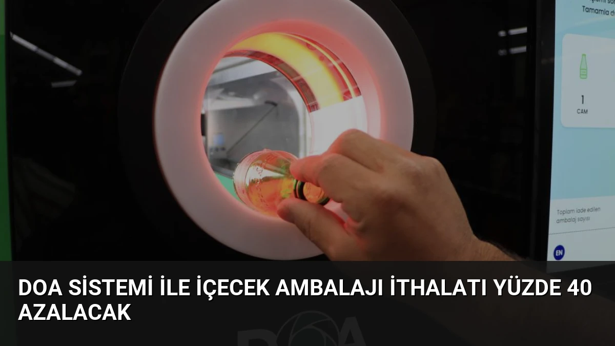 DOA Sistemi İle İçecek Ambalajı İthalatı Yüzde 40 Azalacak