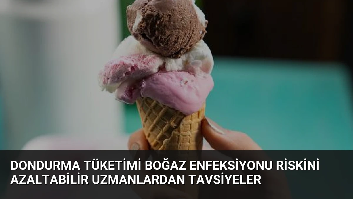 Dondurma Tüketimi Boğaz Enfeksiyonu Riskini Azaltabilir Uzmanlardan Tavsiyeler