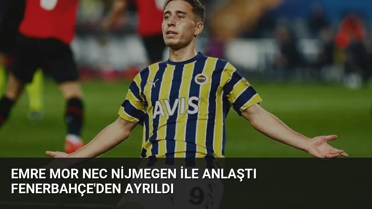 Emre Mor NEC Nijmegen ile Anlaştı Fenerbahçe’den Ayrıldı