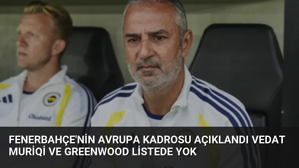 Fenerbahçe’nin Avrupa Kadrosu Açıklandı Vedat Muriqi ve Greenwood Listede Yok