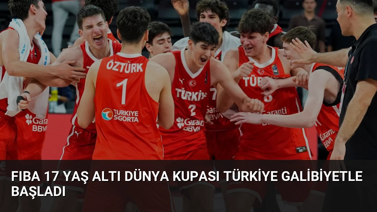 FIBA 17 Yaş Altı Dünya Kupası Türkiye Galibiyetle Başladı