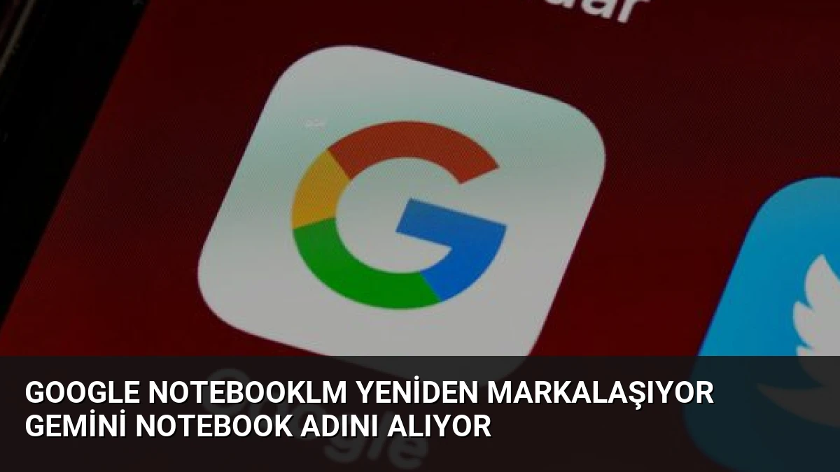 Google NotebookLM Yeniden Markalaşıyor Gemini Notebook Adını Alıyor