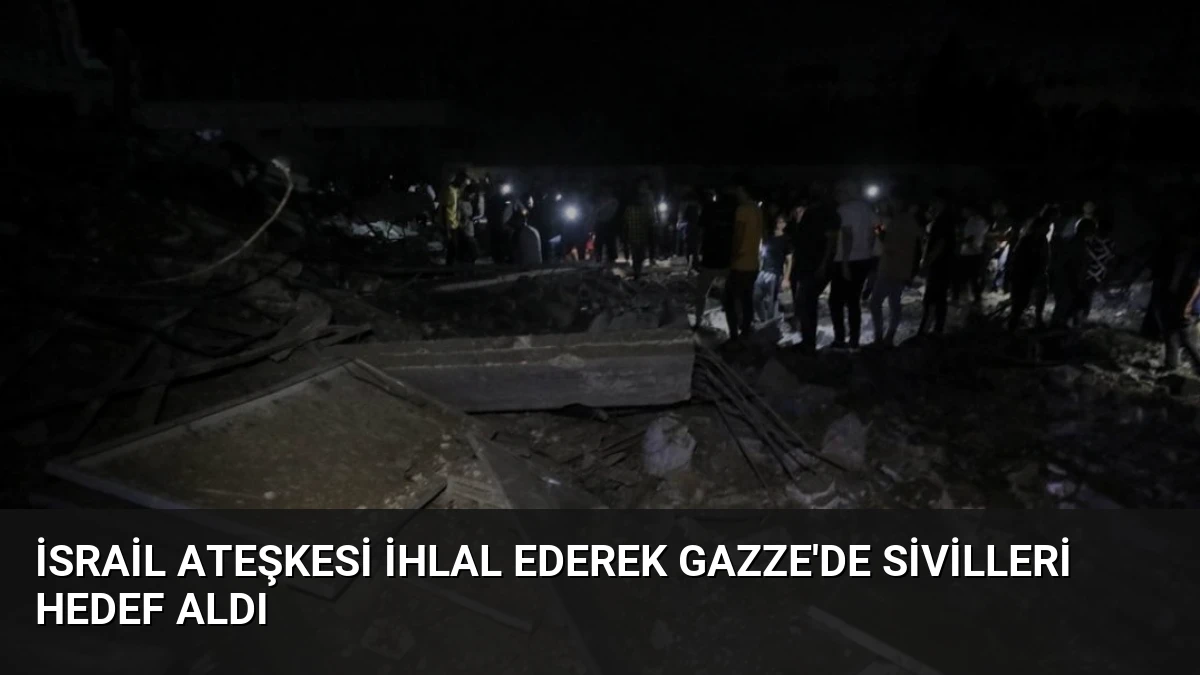 İsrail Ateşkesi İhlal Ederek Gazze’de Sivilleri Hedef Aldı