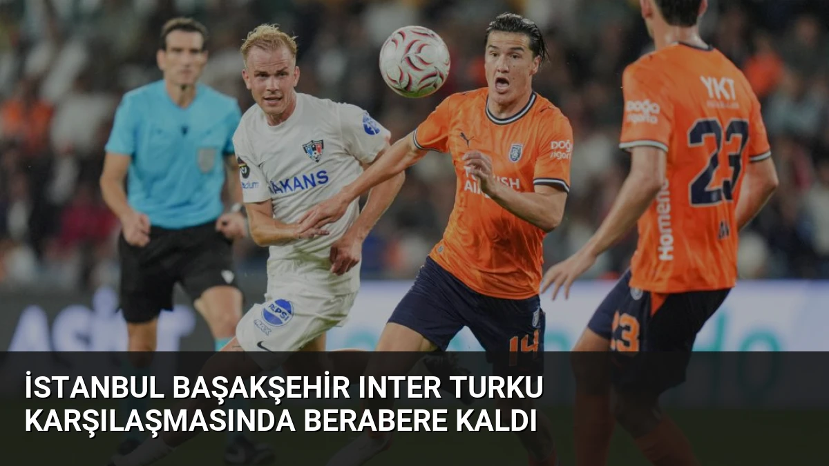 İstanbul Başakşehir Inter Turku Karşılaşmasında Berabere Kaldı