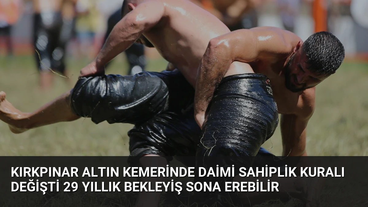 Kırkpınar Altın Kemerinde Daimi Sahiplik Kuralı Değişti 29 Yıllık Bekleyiş Sona Erebilir