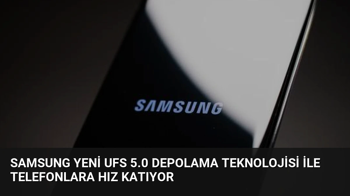 Samsung Yeni UFS 5.0 Depolama Teknolojisi ile Telefonlara Hız Katıyor