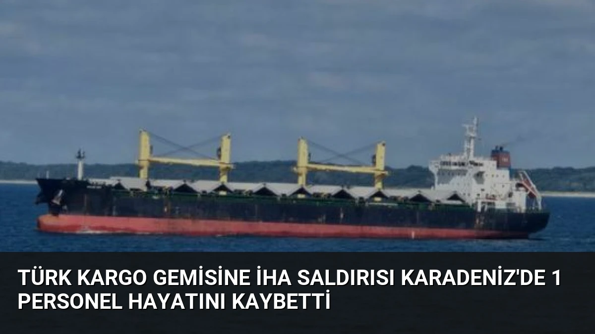 Türk Kargo Gemisine İHA Saldırısı Karadeniz’de 1 Personel Hayatını Kaybetti