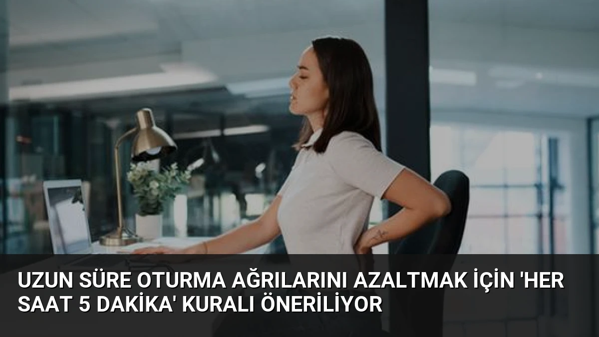 Uzun Süre Oturma Ağrılarını Azaltmak İçin ‘Her Saat 5 Dakika’ Kuralı Öneriliyor
