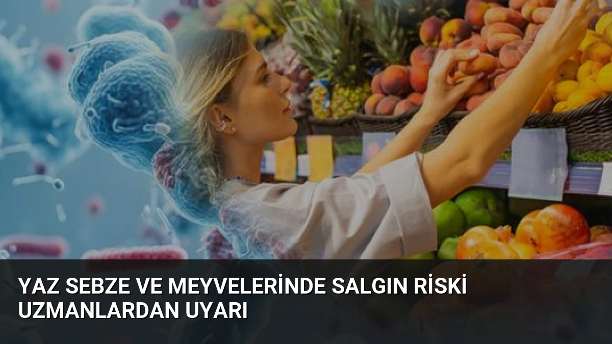 Yaz Sebze ve Meyvelerinde Salgın Riski Uzmanlardan Uyarı