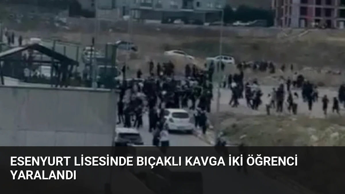 Esenyurt Lisesinde Bıçaklı Kavga İki Öğrenci Yaralandı
