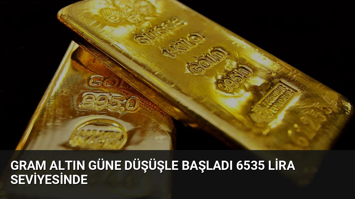 Gram Altın Güne Düşüşle Başladı 6535 Lira Seviyesinde