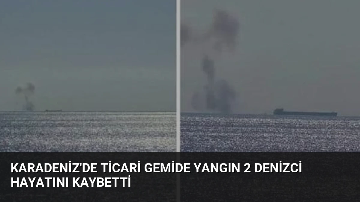 Karadeniz’de Ticari Gemide Yangın 2 Denizci Hayatını Kaybetti
