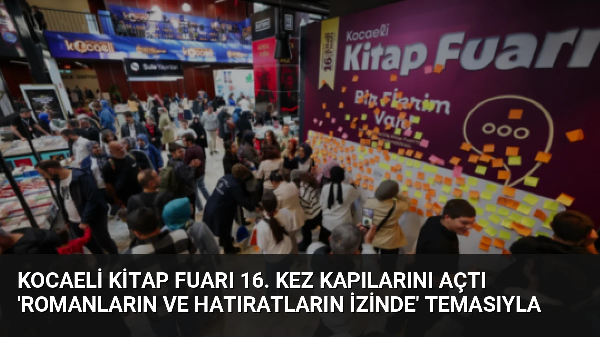 Kocaeli Kitap Fuarı 16. Kez Kapılarını Açtı ‘Romanların ve Hatıratların İzinde’ Temasıyla