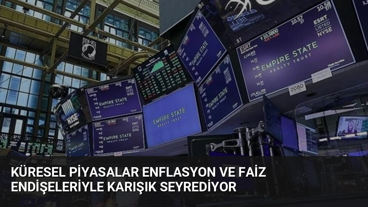 Küresel Piyasalar Enflasyon ve Faiz Endişeleriyle Karışık Seyrediyor