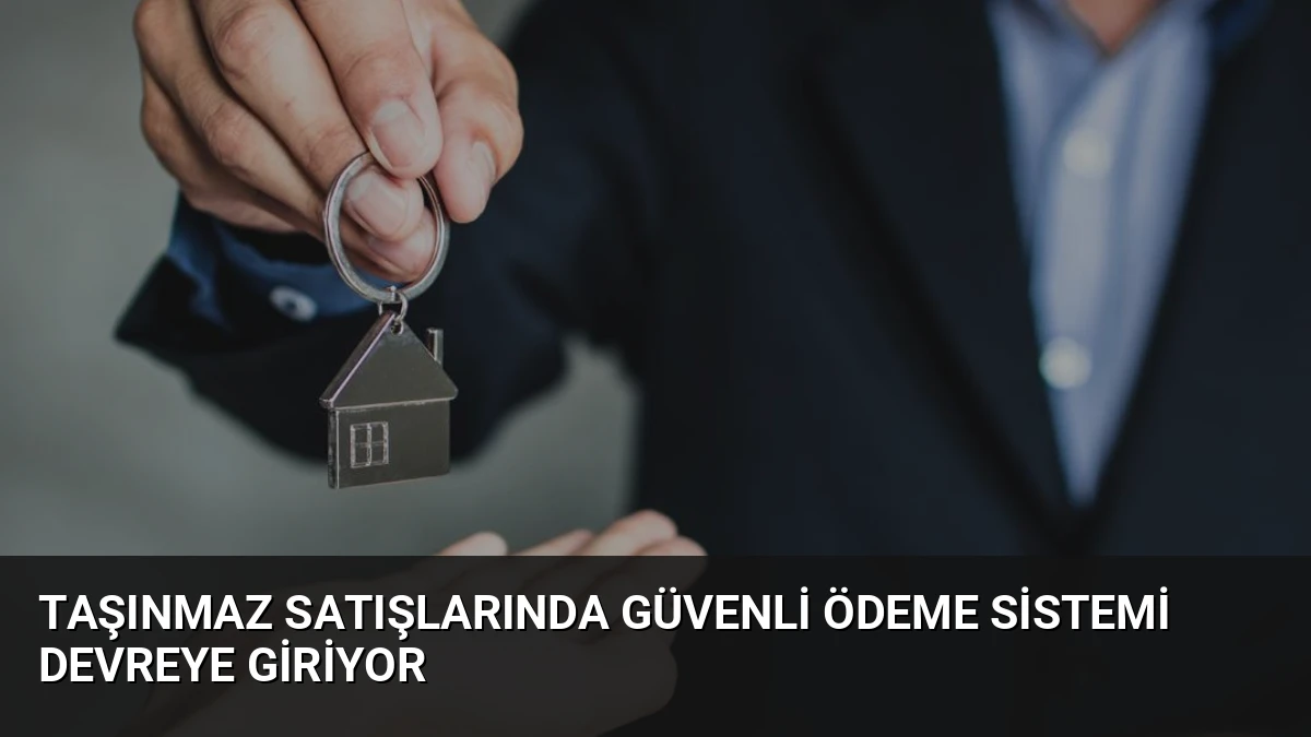 Taşınmaz Satışlarında Güvenli Ödeme Sistemi Devreye Giriyor